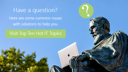 Have a question? Here are some common issues with solutions to help you. Click to visit Top Ten Hot IT Topics.