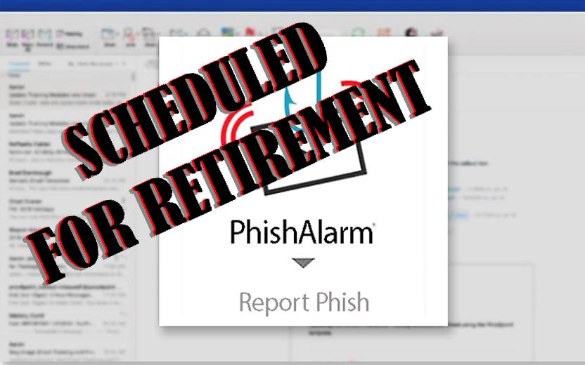 A screenshot showing the PhishAlarm tool in an email, with the logo covered by stamped words, "Scheduled for Retirement."